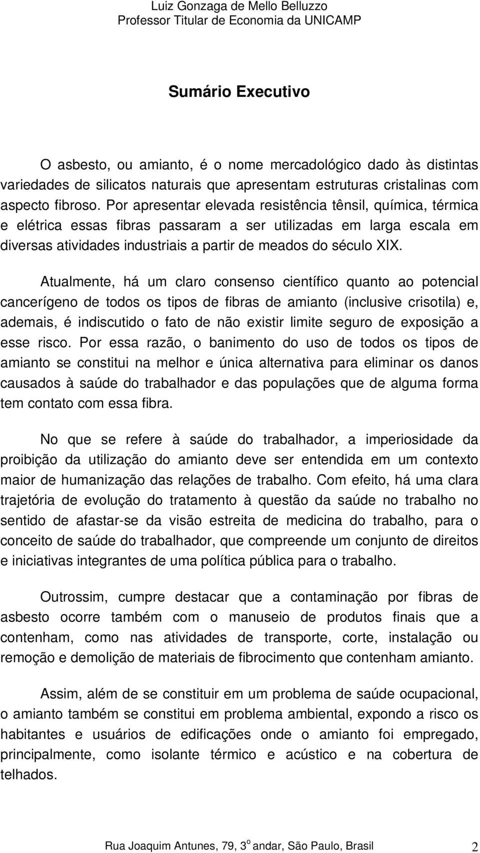 Atualmente, há um claro consenso científico quanto ao potencial cancerígeno de todos os tipos de fibras de amianto (inclusive crisotila) e, ademais, é indiscutido o fato de não existir limite seguro