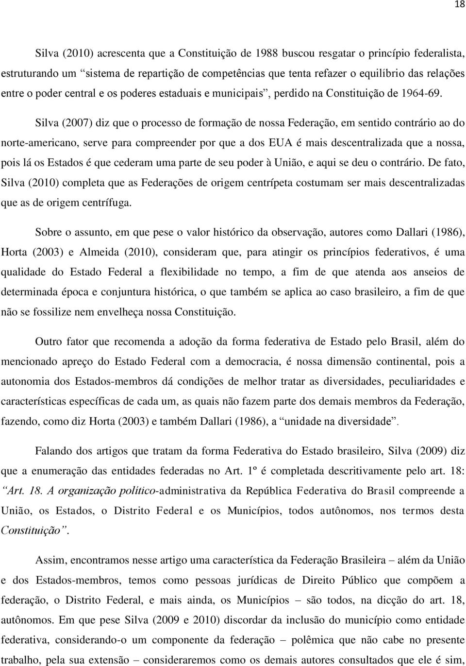 Silva (2007) diz que o processo de formação de nossa Federação, em sentido contrário ao do norte-americano, serve para compreender por que a dos EUA é mais descentralizada que a nossa, pois lá os