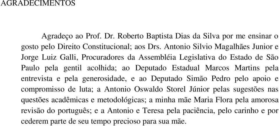 Marcos Martins pela entrevista e pela generosidade, e ao Deputado Simão Pedro pelo apoio e compromisso de luta; a Antonio Oswaldo Storel Júnior pelas sugestões