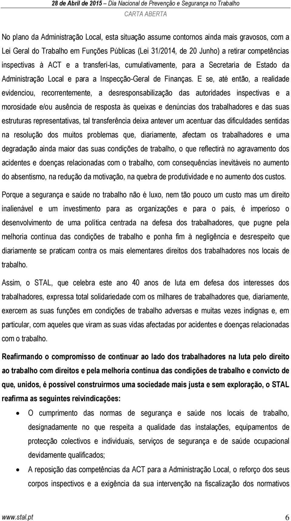 E se, até então, a realidade evidenciou, recorrentemente, a desresponsabilização das autoridades inspectivas e a morosidade e/ou ausência de resposta às queixas e denúncias dos trabalhadores e das