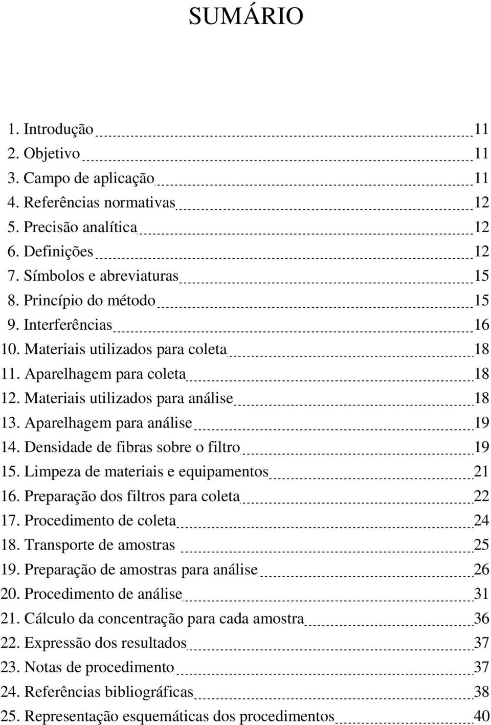 Densidade de fibras sobre o filtro 19 15. Limpeza de materiais e equipamentos 21 16. Preparação dos filtros para coleta 22 17. Procedimento de coleta 24 18. Transporte de amostras 25 19.