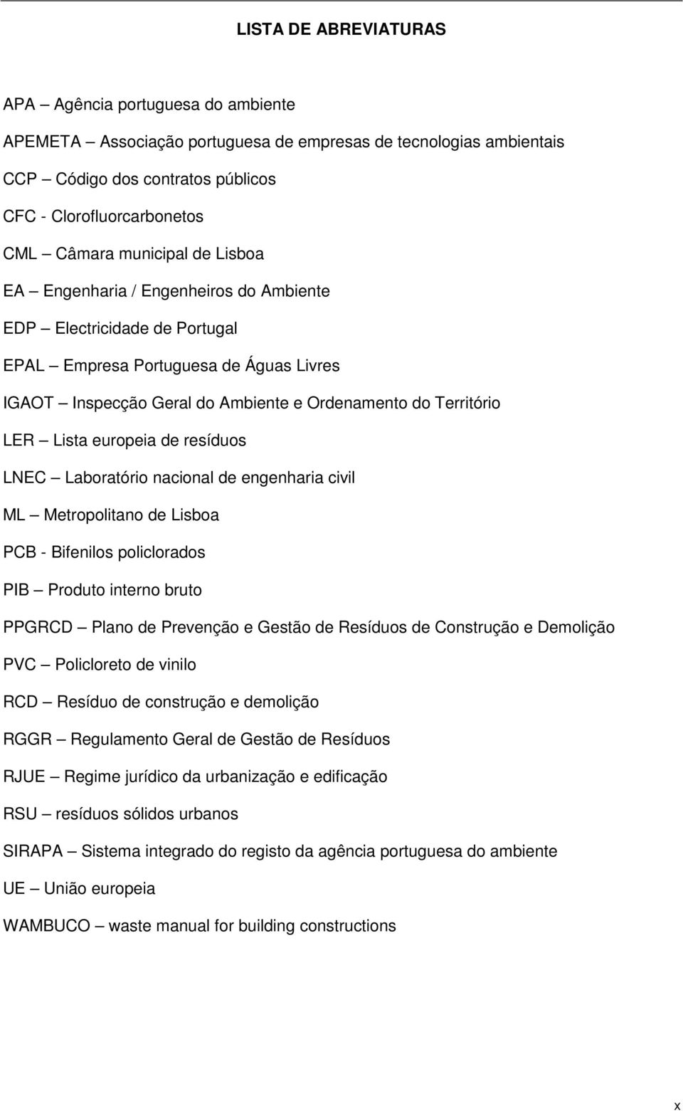Lista europeia de resíduos LNEC Laboratório nacional de engenharia civil ML Metropolitano de Lisboa PCB - Bifenilos policlorados PIB Produto interno bruto PPGRCD Plano de Prevenção e Gestão de