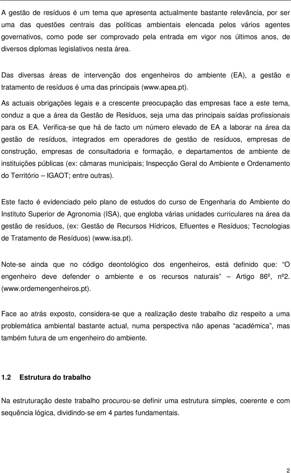 Das diversas áreas de intervenção dos engenheiros do ambiente (EA), a gestão e tratamento de resíduos é uma das principais (www.apea.pt).