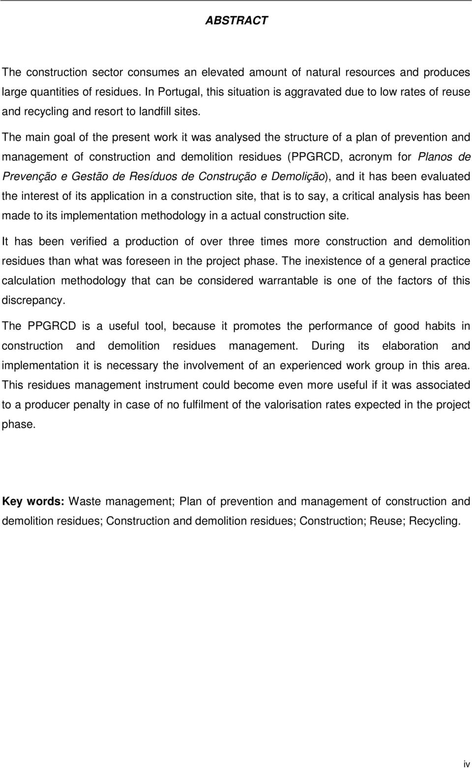 The main goal of the present work it was analysed the structure of a plan of prevention and management of construction and demolition residues (PPGRCD, acronym for Planos de Prevenção e Gestão de