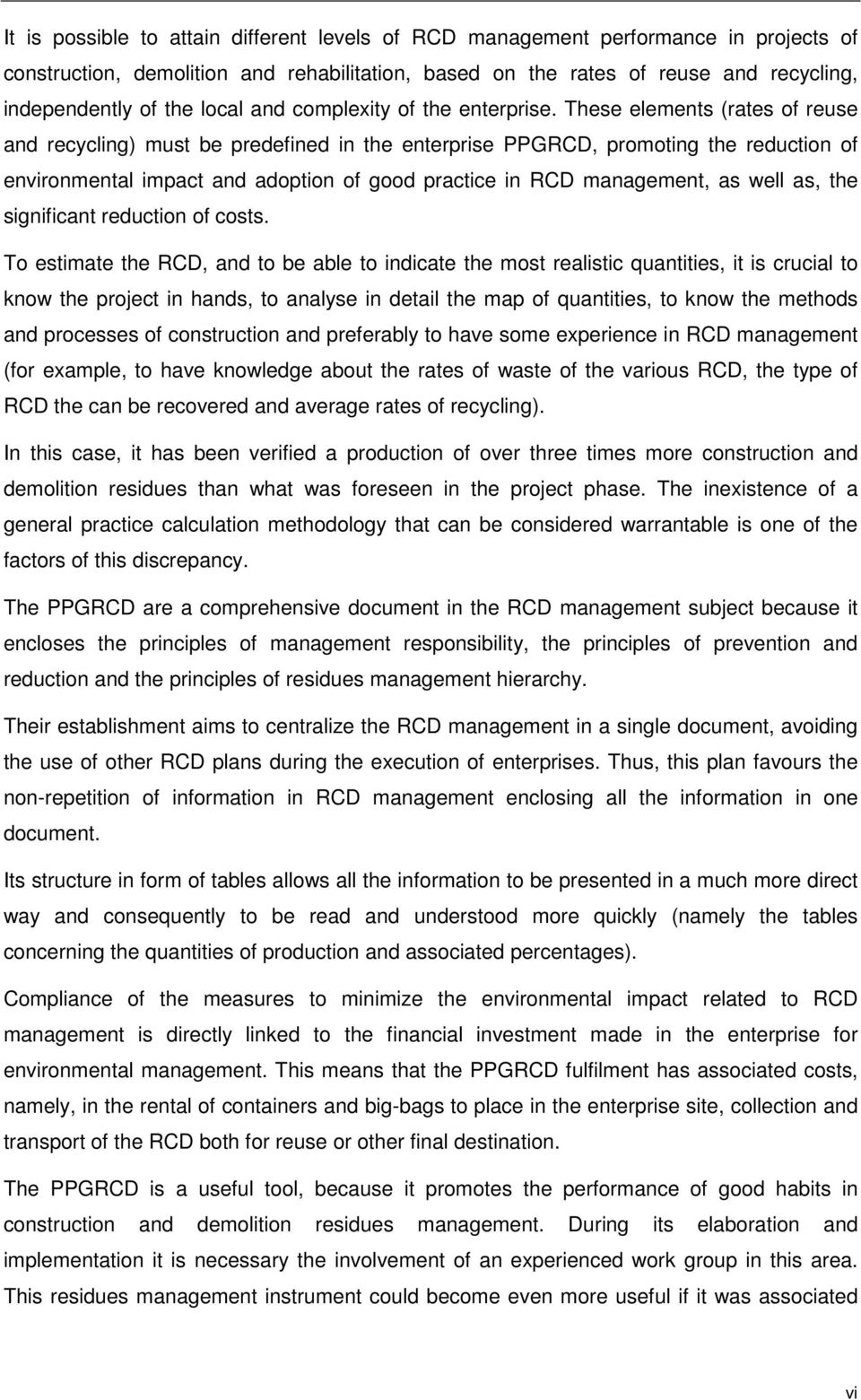 These elements (rates of reuse and recycling) must be predefined in the enterprise PPGRCD, promoting the reduction of environmental impact and adoption of good practice in RCD management, as well as,