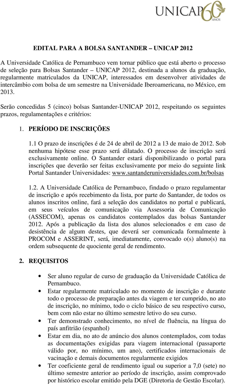 Serão concedidas 5 (cinco) bolsas Santander-UNICAP 2012, respeitando os seguintes prazos, regulamentações e critérios: 1. PERÍODO DE INSCRIÇÕES 1.