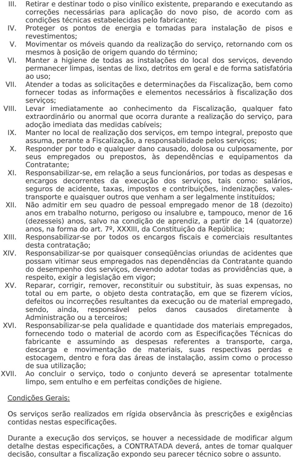 Movimentar os móveis quando da realização do serviço, retornando com os mesmos à posição de origem quando do término; VI.