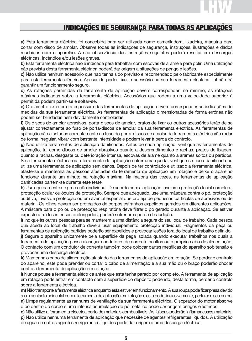 A não observância das instruções seguintes poderá resultar em descargas eléctricas, incêndios e/ou lesões graves.