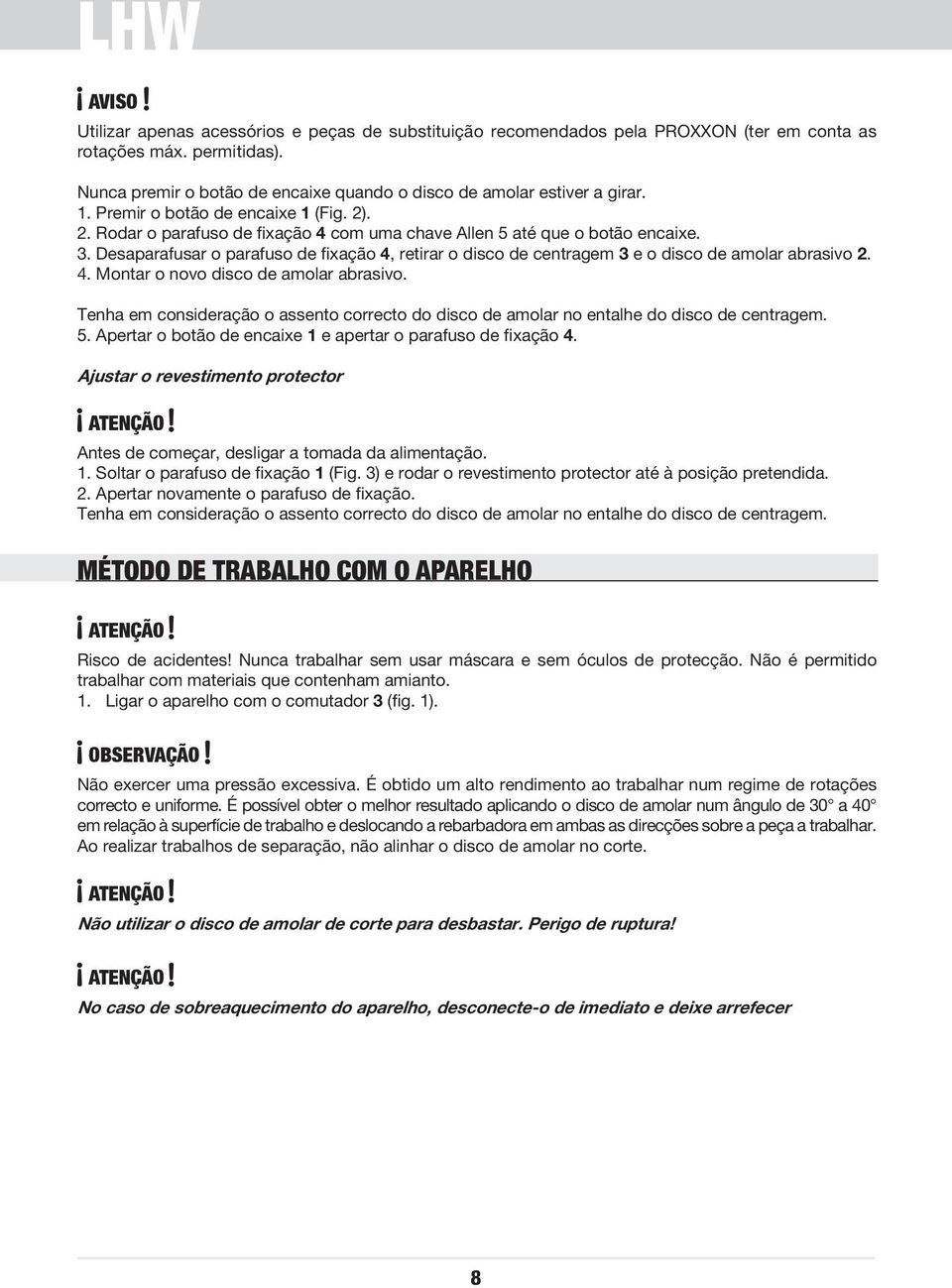 Desaparafusar o parafuso de fixação 4, retirar o disco de centragem 3 e o disco de amolar abrasivo 2. 4. Montar o novo disco de amolar abrasivo.