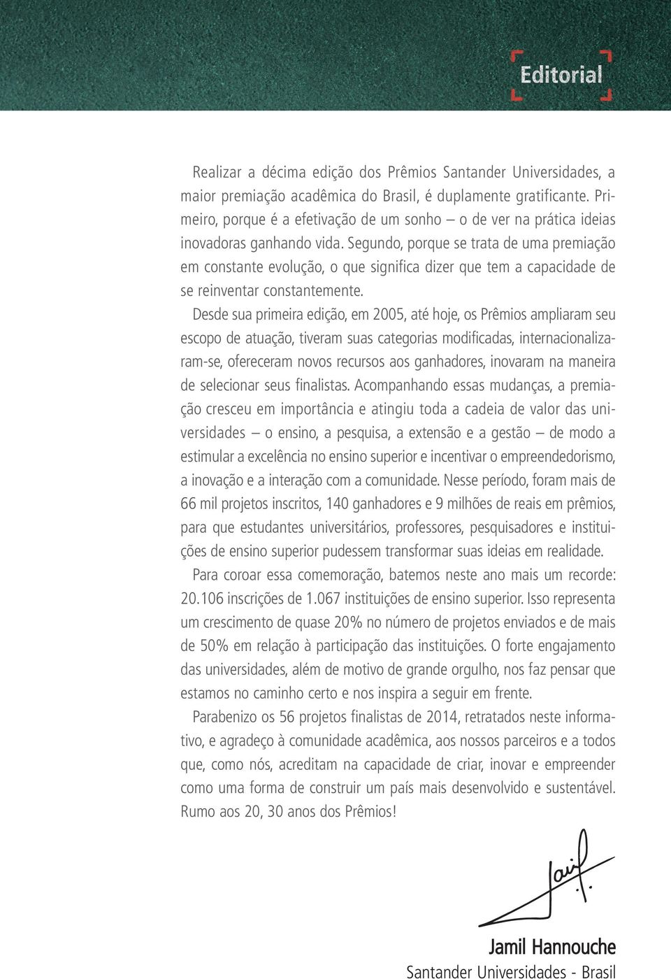 Segundo, porque se trata de uma premiação em constante evolução, o que significa dizer que tem a capacidade de se reinventar constantemente.