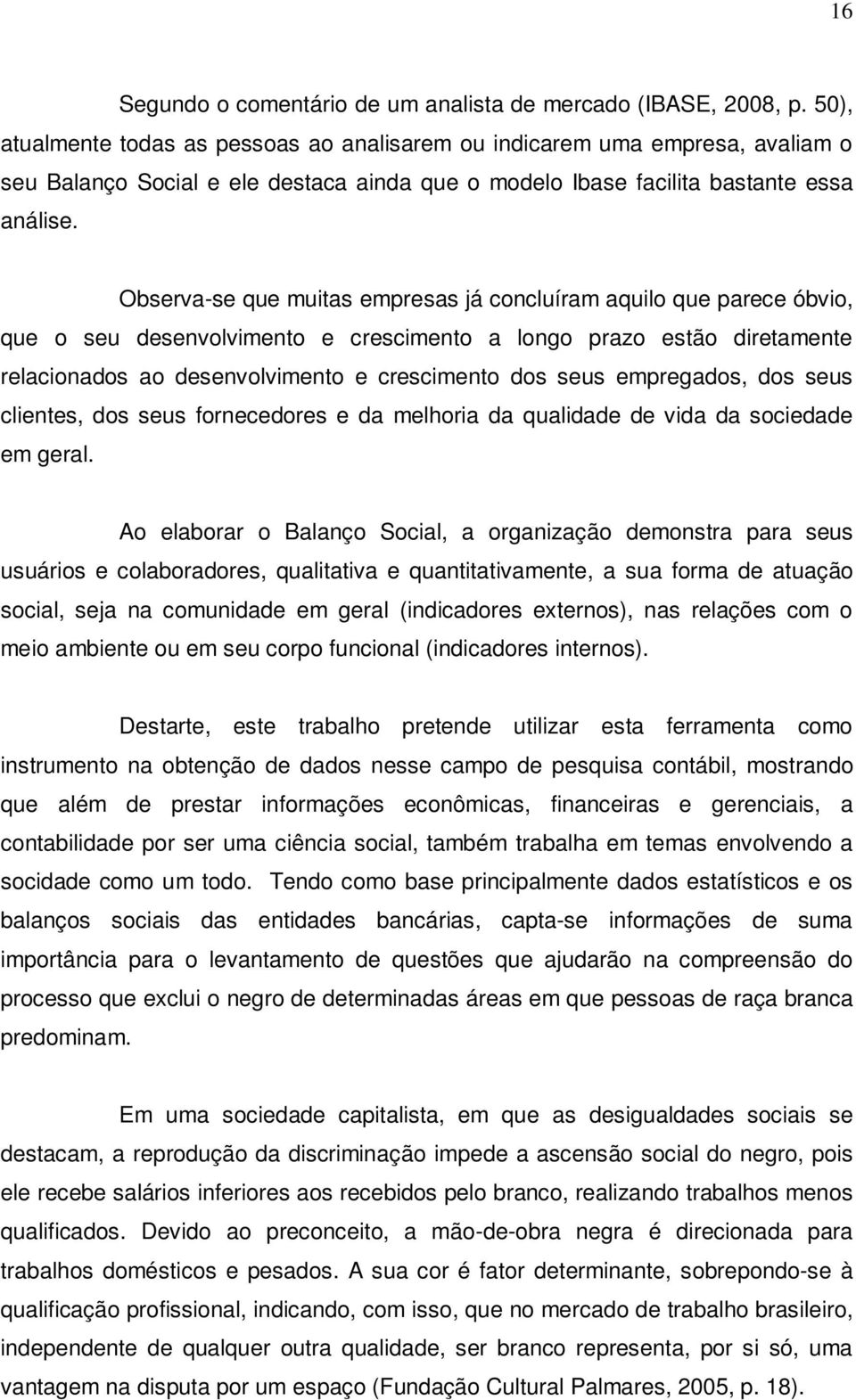 Observa-se que muitas empresas já concluíram aquilo que parece óbvio, que o seu desenvolvimento e crescimento a longo prazo estão diretamente relacionados ao desenvolvimento e crescimento dos seus