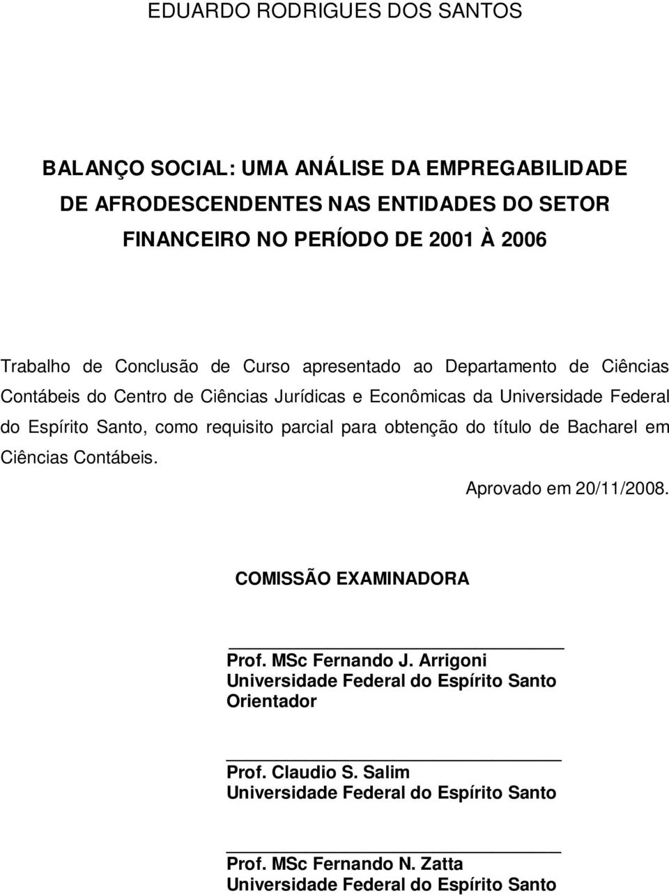 requisito parcial para obtenção do título de Bacharel em Ciências Contábeis. Aprovado em 20/11/2008. COMISSÃO EXAMINADORA Prof. MSc Fernando J.