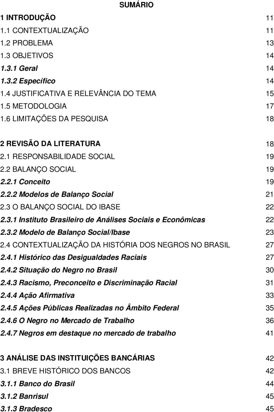 O BALANÇO SOCIAL DO IBASE 22 2.3.1 Instituto Brasileiro de Análises Sociais e Econômicas 22 2.3.2 Modelo de Balanço Social/Ibase 23 2.4 CONTEXTUALIZAÇÃO DA HISTÓRIA DOS NEGROS NO BRASIL 27 2.4.1 Histórico das Desigualdades Raciais 27 2.
