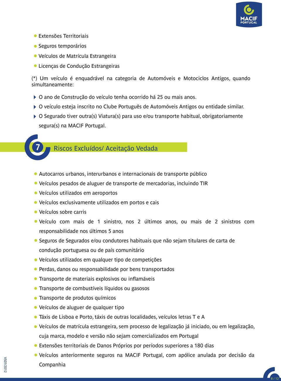 O Segurado tiver outra(s) Viatura(s) para uso e/ou transporte habitual, obrigatoriamente segura(s) na MCIF Portugal.