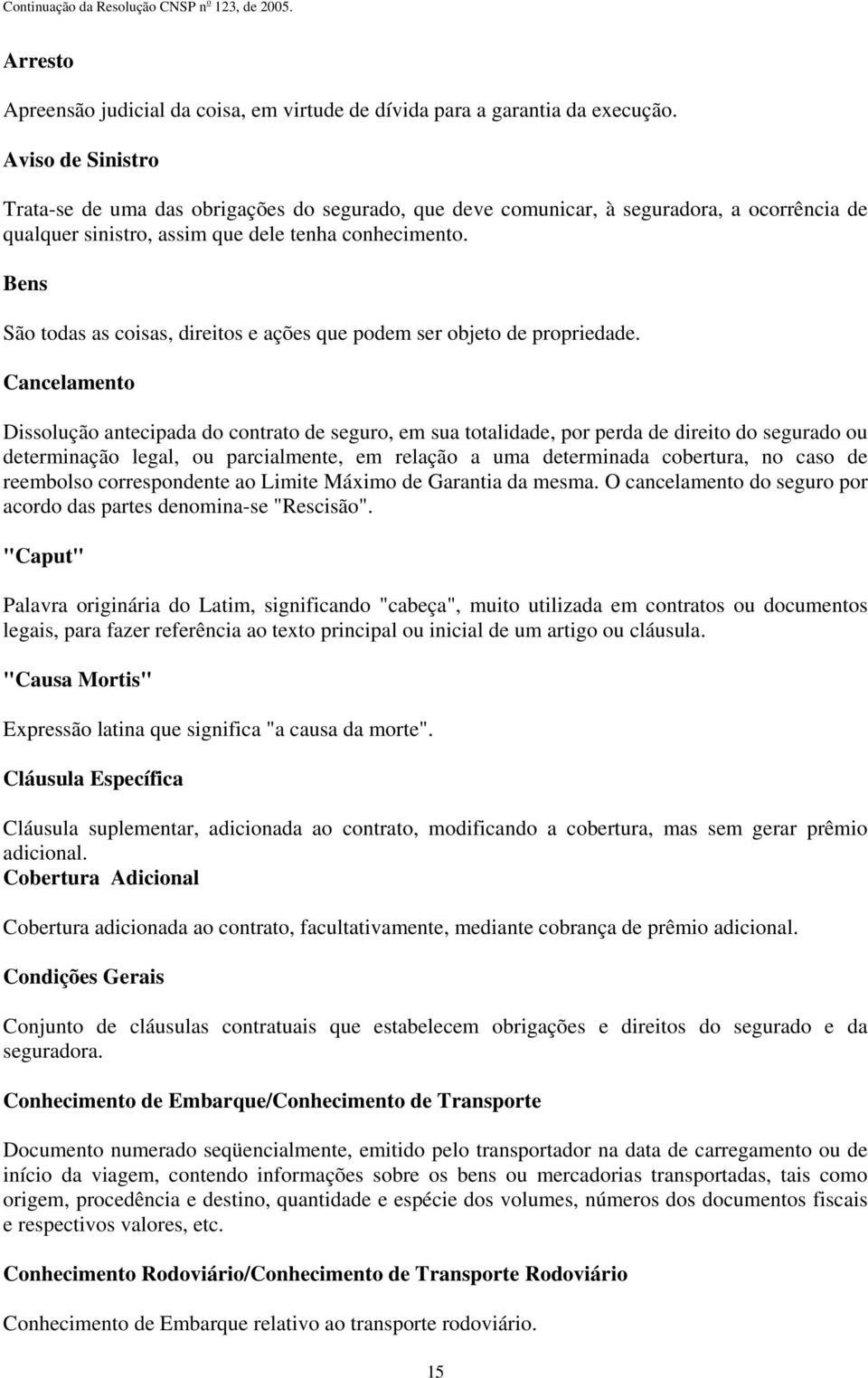 Bens São todas as coisas, direitos e ações que podem ser objeto de propriedade.