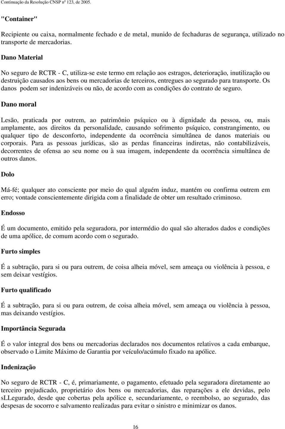 transporte. Os danos podem ser indenizáveis ou não, de acordo com as condições do contrato de seguro.