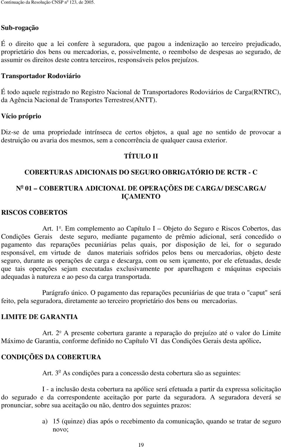 Transportador Rodoviário É todo aquele registrado no Registro Nacional de Transportadores Rodoviários de Carga(RNTRC), da Agência Nacional de Transportes Terrestres(ANTT).