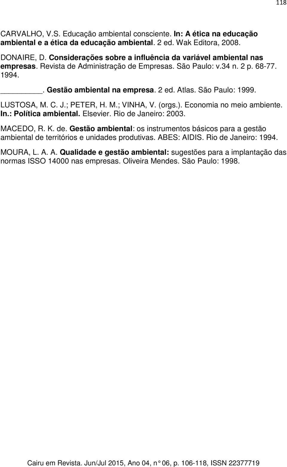 São Paulo: 1999. LUSTOSA, M. C. J.; PETER, H. M.; VINHA, V. (orgs.). Economia no meio ambiente. In.: Política ambiental. Elsevier. Rio de 