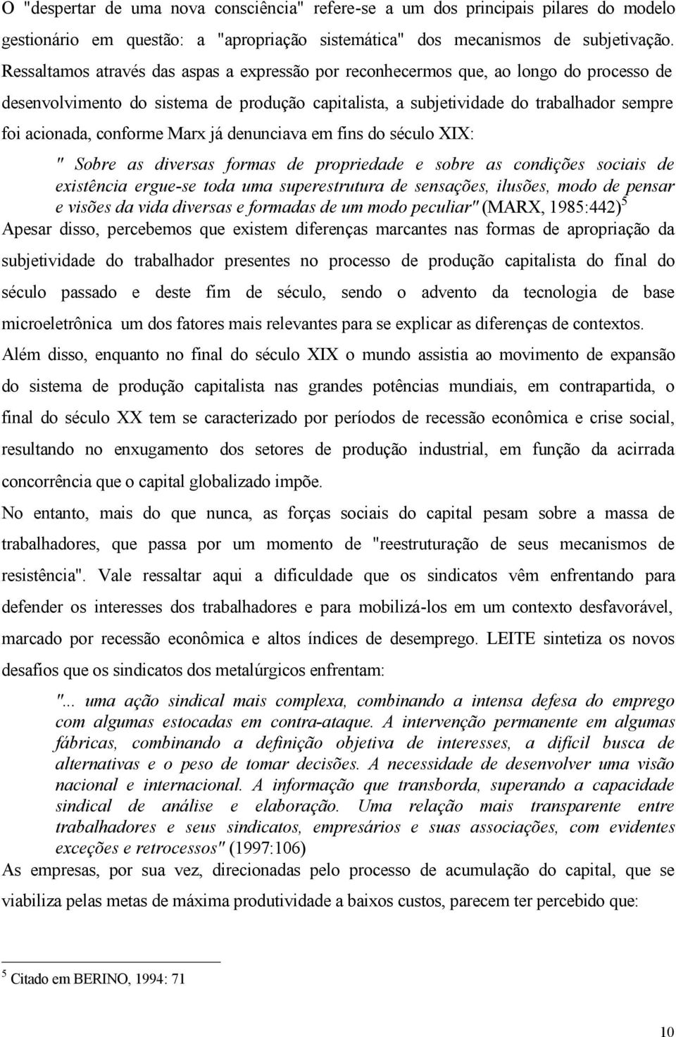 conforme Marx já denunciava em fins do século XIX: " Sobre as diversas formas de propriedade e sobre as condições sociais de existência ergue-se toda uma superestrutura de sensações, ilusões, modo de