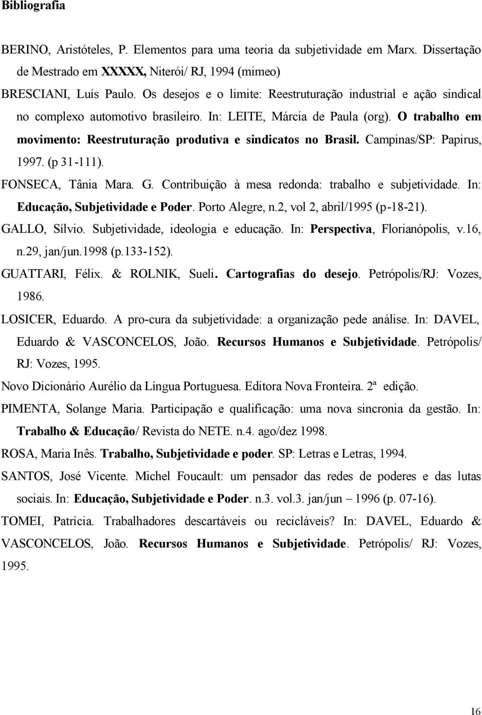 O trabalho em movimento: Reestruturação produtiva e sindicatos no Brasil. Campinas/SP: Papirus, 1997. (p 31-111). FONSECA, Tânia Mara. G. Contribuição à mesa redonda: trabalho e subjetividade.