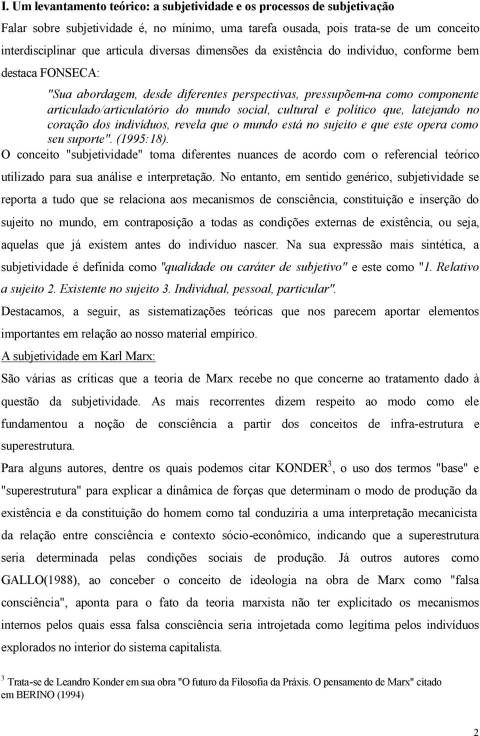 cultural e político que, latejando no coração dos indivíduos, revela que o mundo está no sujeito e que este opera como seu suporte". (1995:18).