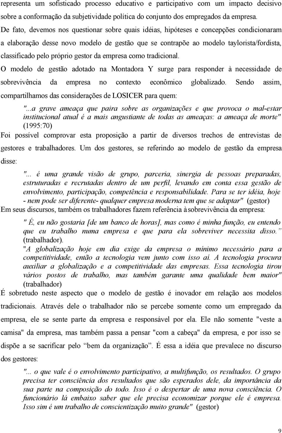 próprio gestor da empresa como tradicional. O modelo de gestão adotado na Montadora Y surge para responder à necessidade de sobrevivência da empresa no contexto econômico globalizado.