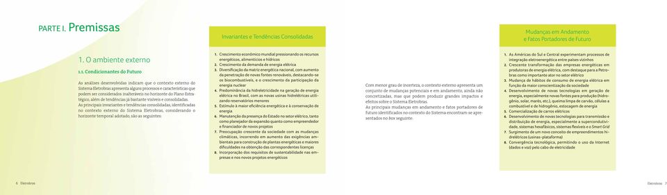 1. Condicionantes do Futuro As análises desenvolvidas indicam que o contexto externo do Sistema Eletrobras apresenta alguns processos e características que podem ser considerados inalteráveis no