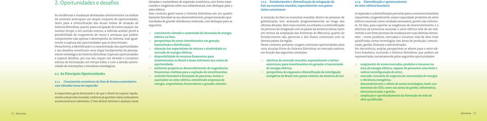 Ao mesmo tempo, e em sentido inverso, a referida análise prevê a possibilidade do surgimento de riscos e ameaças que podem comprometer não apenas o desempenho do Sistema, mas igual - mente a captura