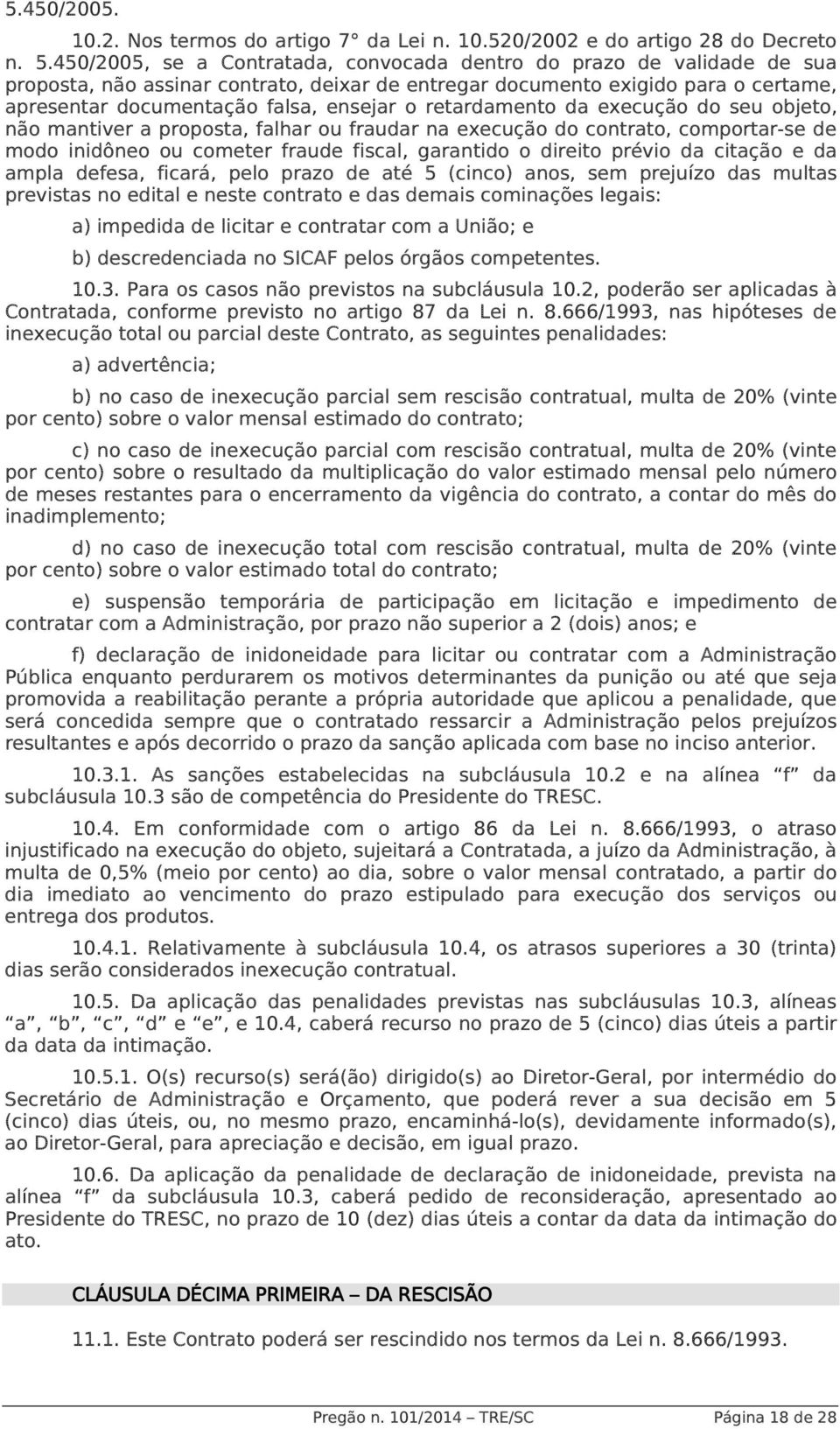 retardamento da execução do seu objeto, não mantiver a proposta, falhar ou fraudar na execução do contrato, comportar-se de modo inidôneo ou cometer fraude fiscal, garantido o direito prévio da