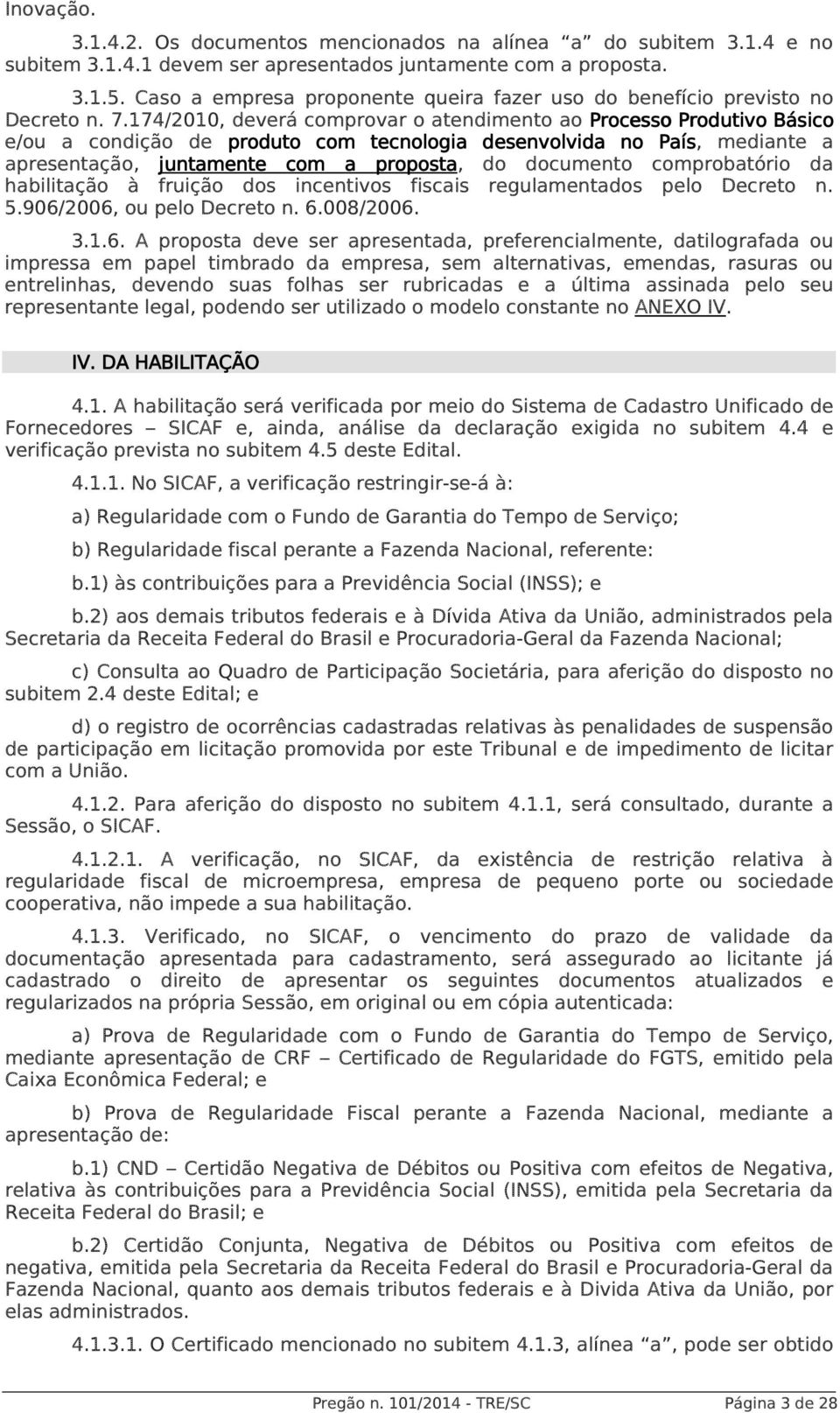 174/2010, deverá comprovar o atendimento ao Processo Produtivo Básico e/ou a condição de produto com tecnologia desenvolvida no País, mediante a apresentação, juntamente com a proposta, do documento