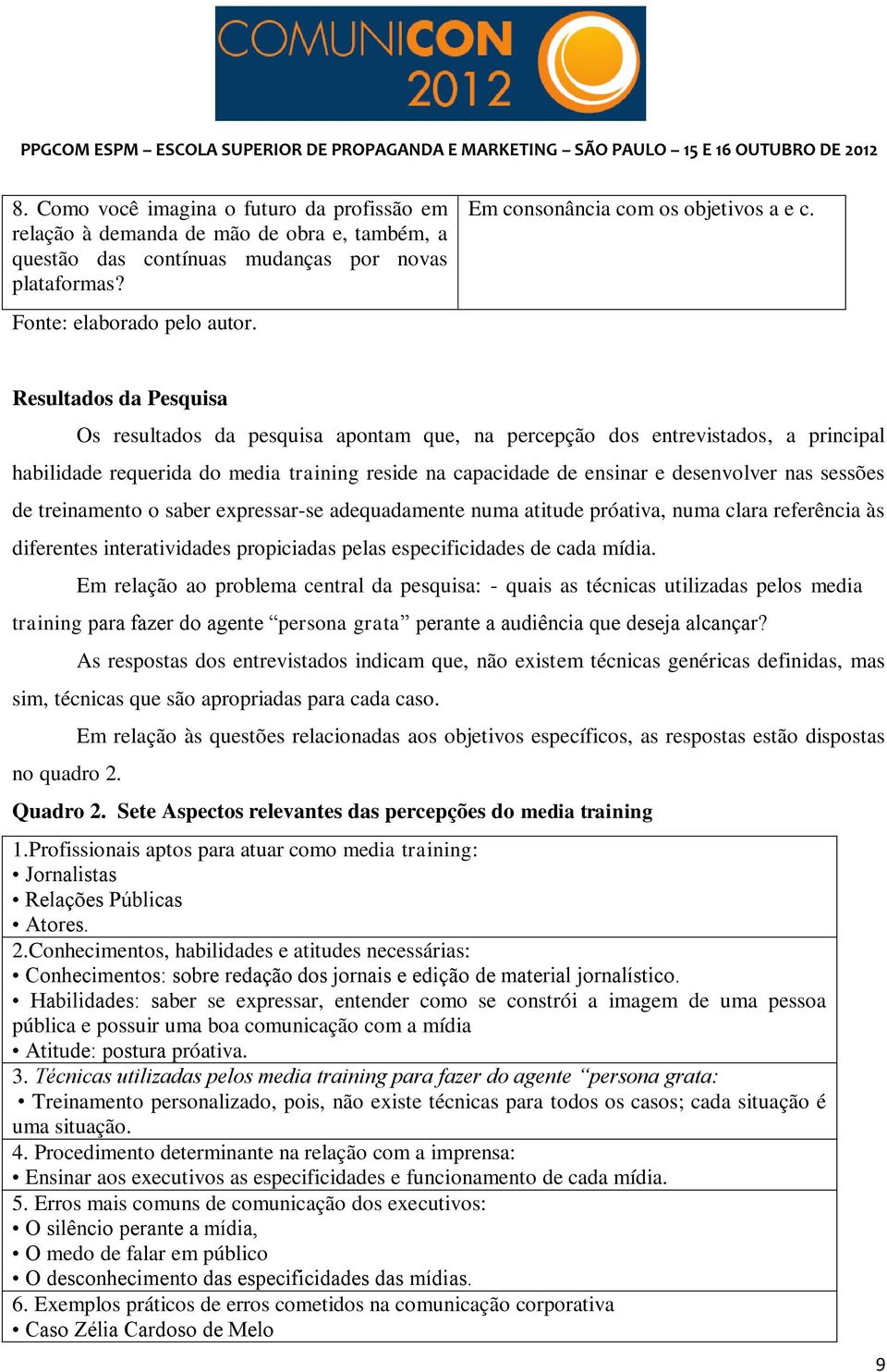 Resultados da Pesquisa Os resultados da pesquisa apontam que, na percepção dos entrevistados, a principal habilidade requerida do media training reside na capacidade de ensinar e desenvolver nas