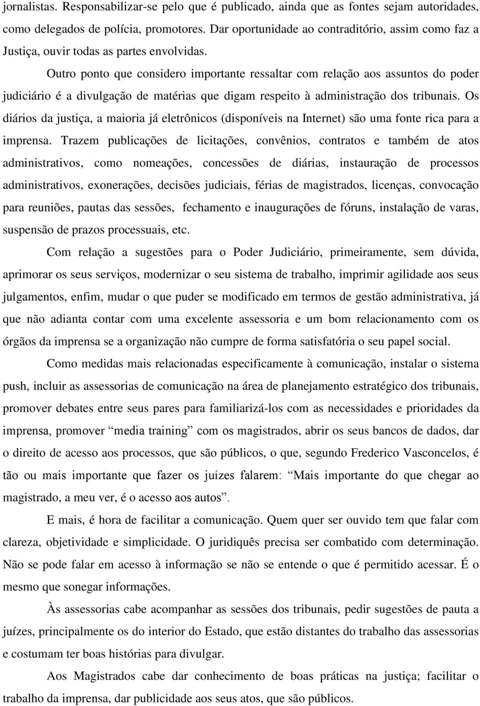 Outro ponto que considero importante ressaltar com relação aos assuntos do poder judiciário é a divulgação de matérias que digam respeito à administração dos tribunais.