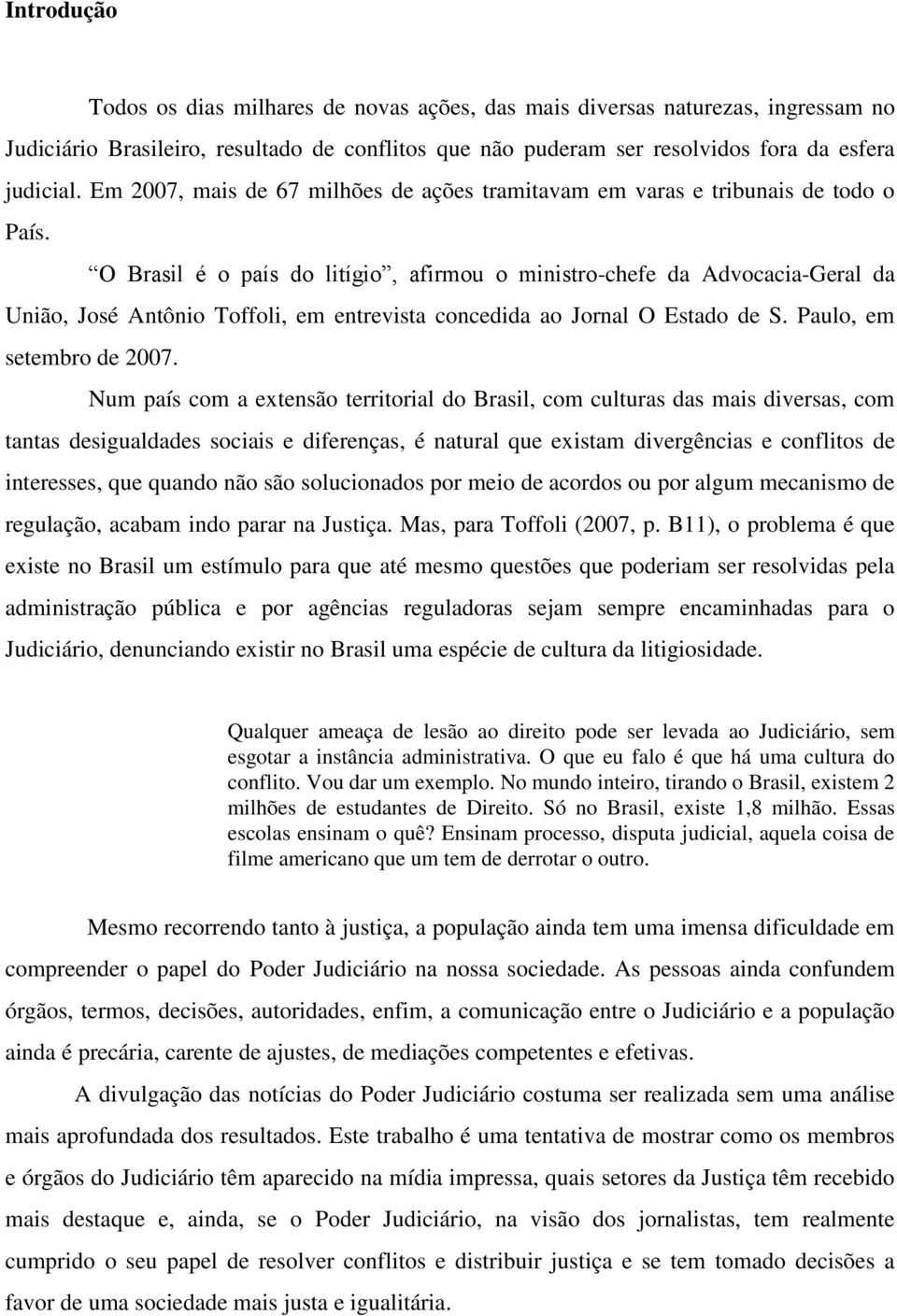 O Brasil é o país do litígio, afirmou o ministro-chefe da Advocacia-Geral da União, José Antônio Toffoli, em entrevista concedida ao Jornal O Estado de S. Paulo, em setembro de 2007.