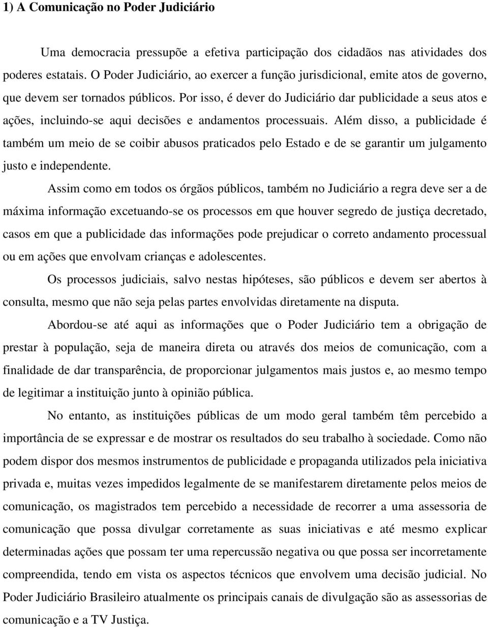 Por isso, é dever do Judiciário dar publicidade a seus atos e ações, incluindo-se aqui decisões e andamentos processuais.