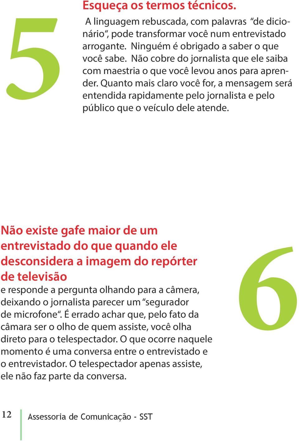 Quanto mais claro você for, a mensagem será entendida rapidamente pelo jornalista e pelo público que o veículo dele atende.