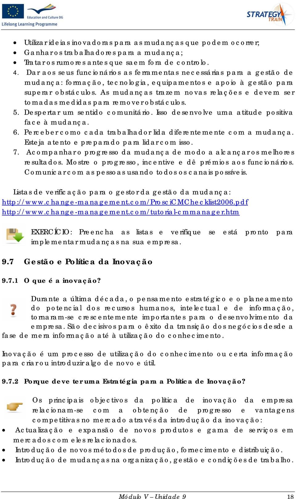 As mudanças trazem novas relações e devem ser tomadas medidas para remover obstáculos. 5. Despertar um sentido comunitário. Isso desenvolve uma atitude positiva face à mudança. 6.