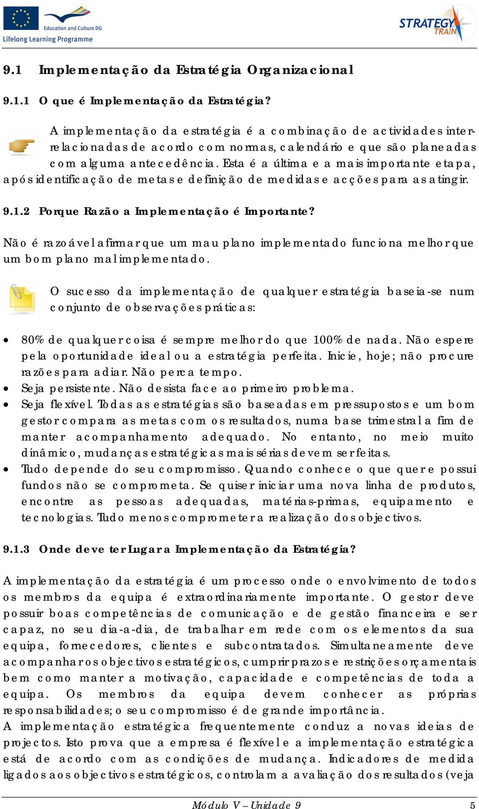 Esta é a última e a mais importante etapa, após identificação de metas e definição de medidas e acções para as atingir. 9.1.2 Porque Razão a Implementação é Importante?