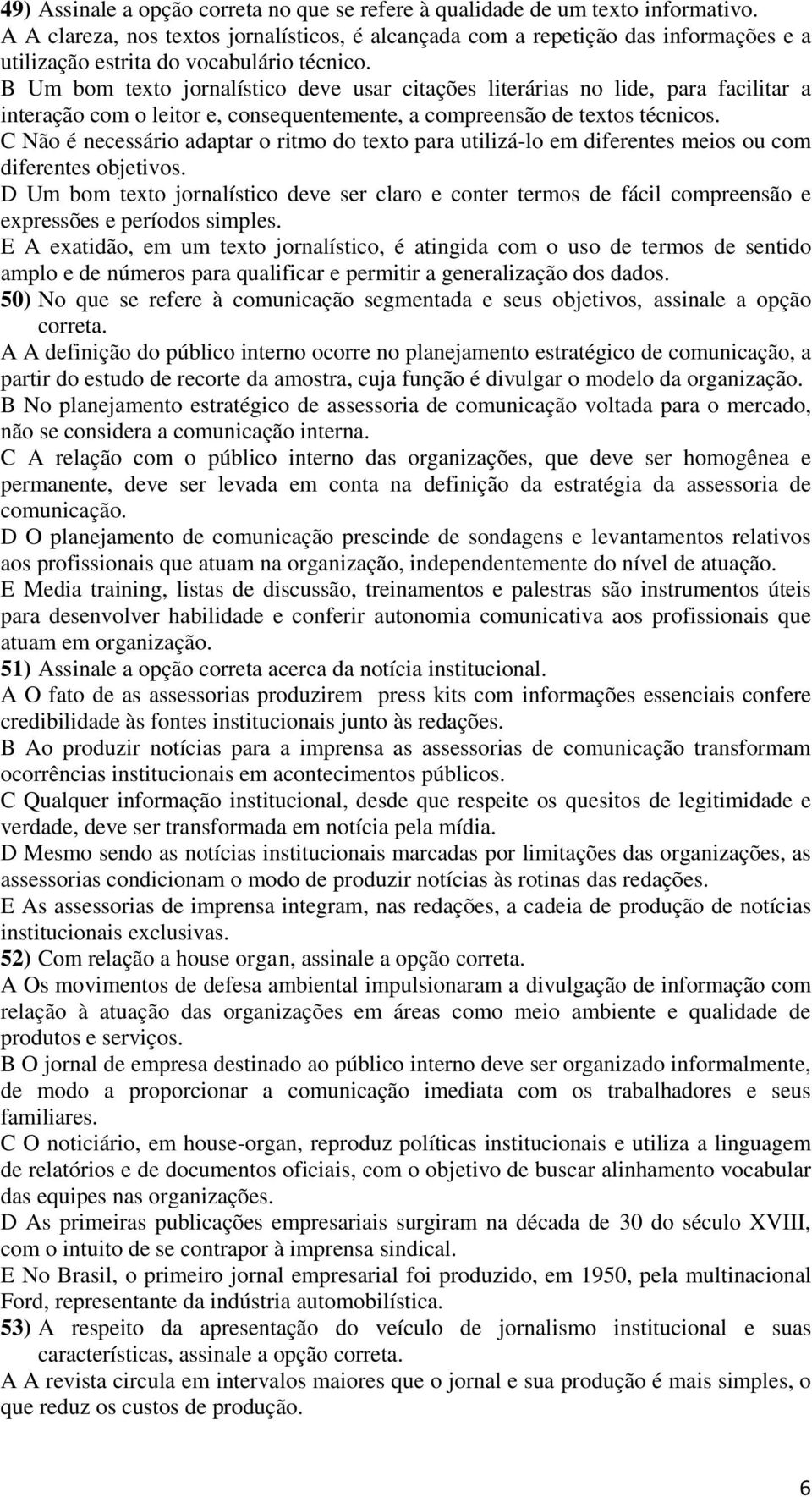 B Um bom texto jornalístico deve usar citações literárias no lide, para facilitar a interação com o leitor e, consequentemente, a compreensão de textos técnicos.