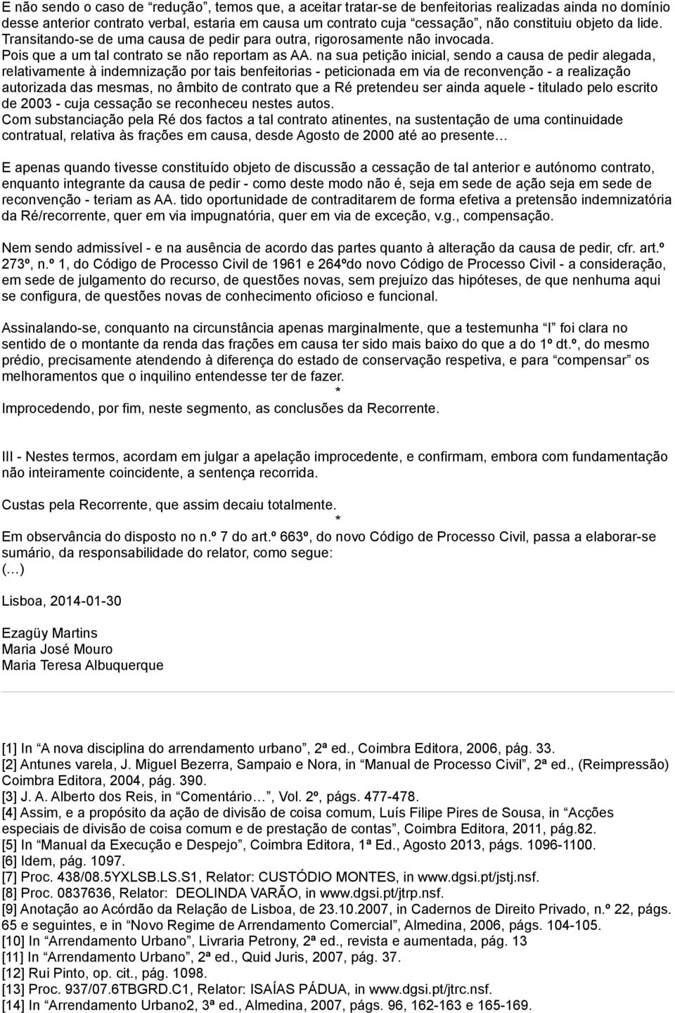 na sua petição inicial, sendo a causa de pedir alegada, relativamente à indemnização por tais benfeitorias - peticionada em via de reconvenção - a realização autorizada das mesmas, no âmbito de