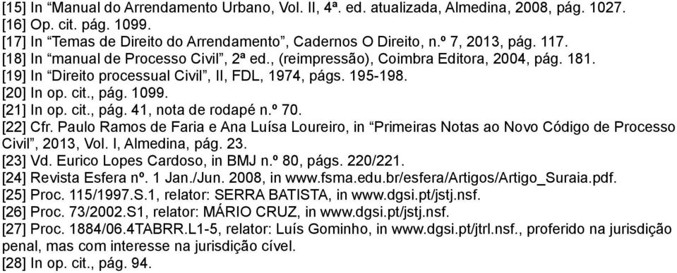 cit., pág. 41, nota de rodapé n.º 70. [22] Cfr. Paulo Ramos de Faria e Ana Luísa Loureiro, in Primeiras Notas ao Novo Código de Processo Civil, 2013, Vol. I, Almedina, pág. 23. [23] Vd.