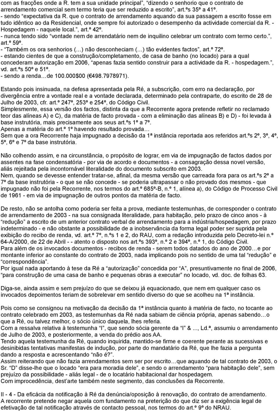 que o contrato de arrendamento aquando da sua passagem a escrito fosse em tudo idêntico ao da Residencial, onde sempre foi autorizado o desempenho da actividade comercial da R.