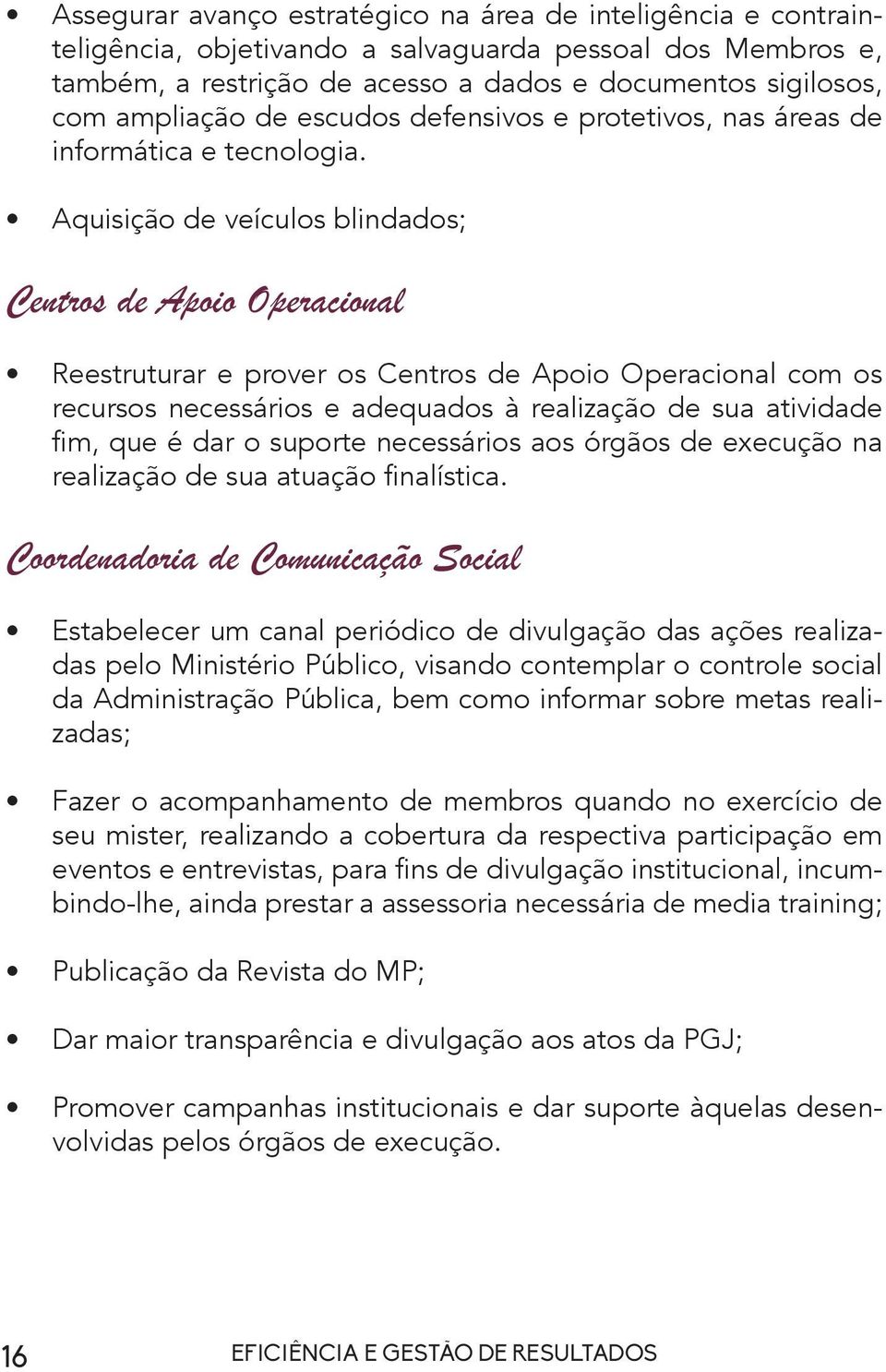 Aquisição de veículos blindados; Centros de Apoio Operacional Reestruturar e prover os Centros de Apoio Operacional com os recursos necessários e adequados à realização de sua atividade fim, que é