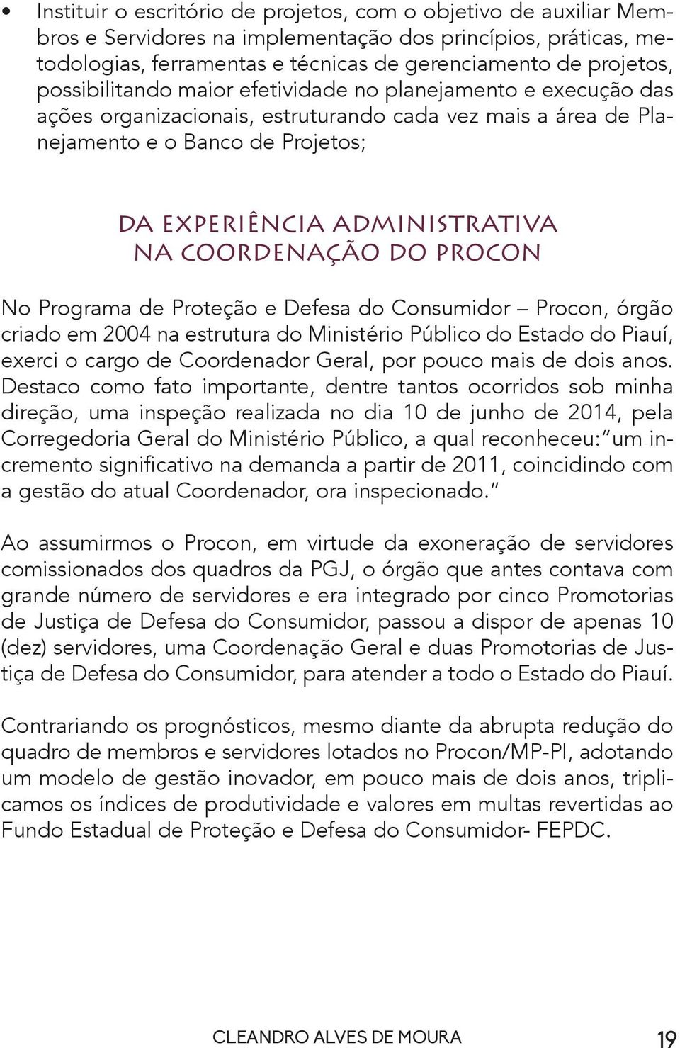 COORDENAÇÃO DO PROCON No Programa de Proteção e Defesa do Consumidor Procon, órgão criado em 2004 na estrutura do Ministério Público do Estado do Piauí, exerci o cargo de Coordenador Geral, por pouco