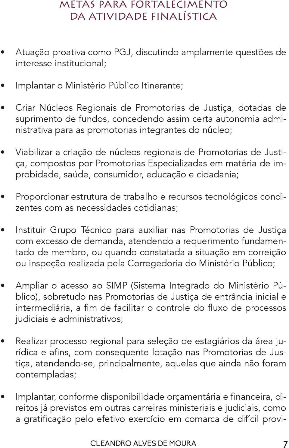 regionais de Promotorias de Justiça, compostos por Promotorias Especializadas em matéria de improbidade, saúde, consumidor, educação e cidadania; Proporcionar estrutura de trabalho e recursos