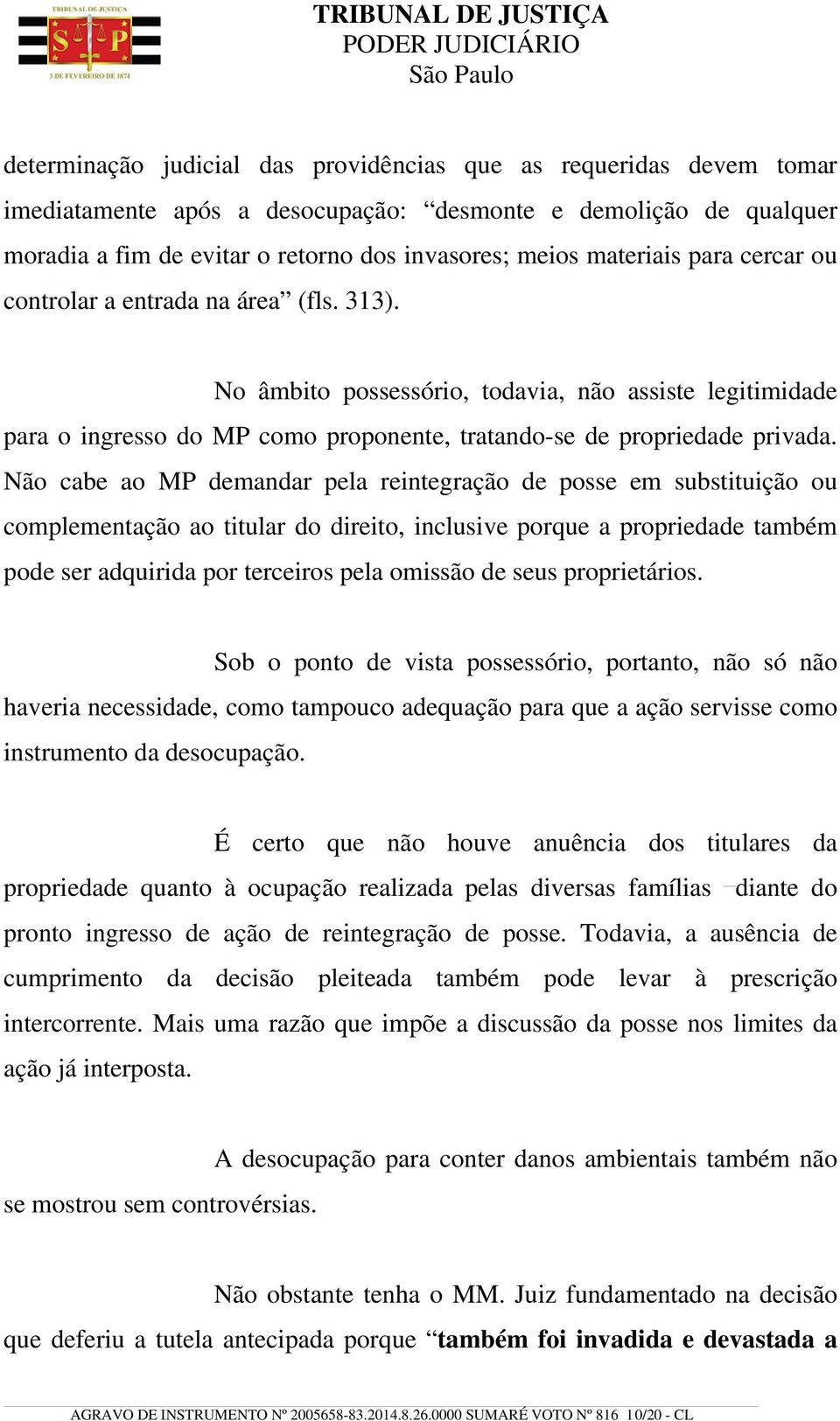 Não cabe ao MP demandar pela reintegração de posse em substituição ou complementação ao titular do direito, inclusive porque a propriedade também pode ser adquirida por terceiros pela omissão de seus