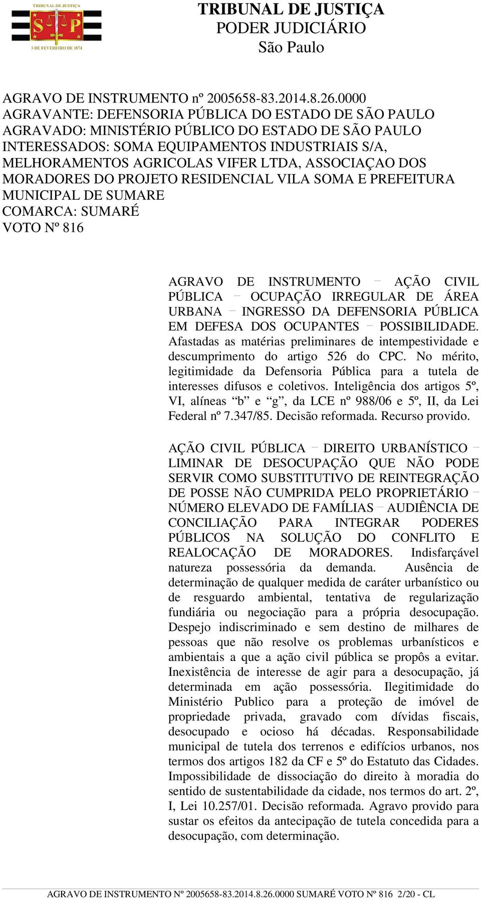 ASSOCIAÇAO DOS MORADORES DO PROJETO RESIDENCIAL VILA SOMA E PREFEITURA MUNICIPAL DE SUMARE COMARCA: SUMARÉ VOTO Nº 816 AGRAVO DE INSTRUMENTO AÇÃO CIVIL PÚBLICA OCUPAÇÃO IRREGULAR DE ÁREA URBANA