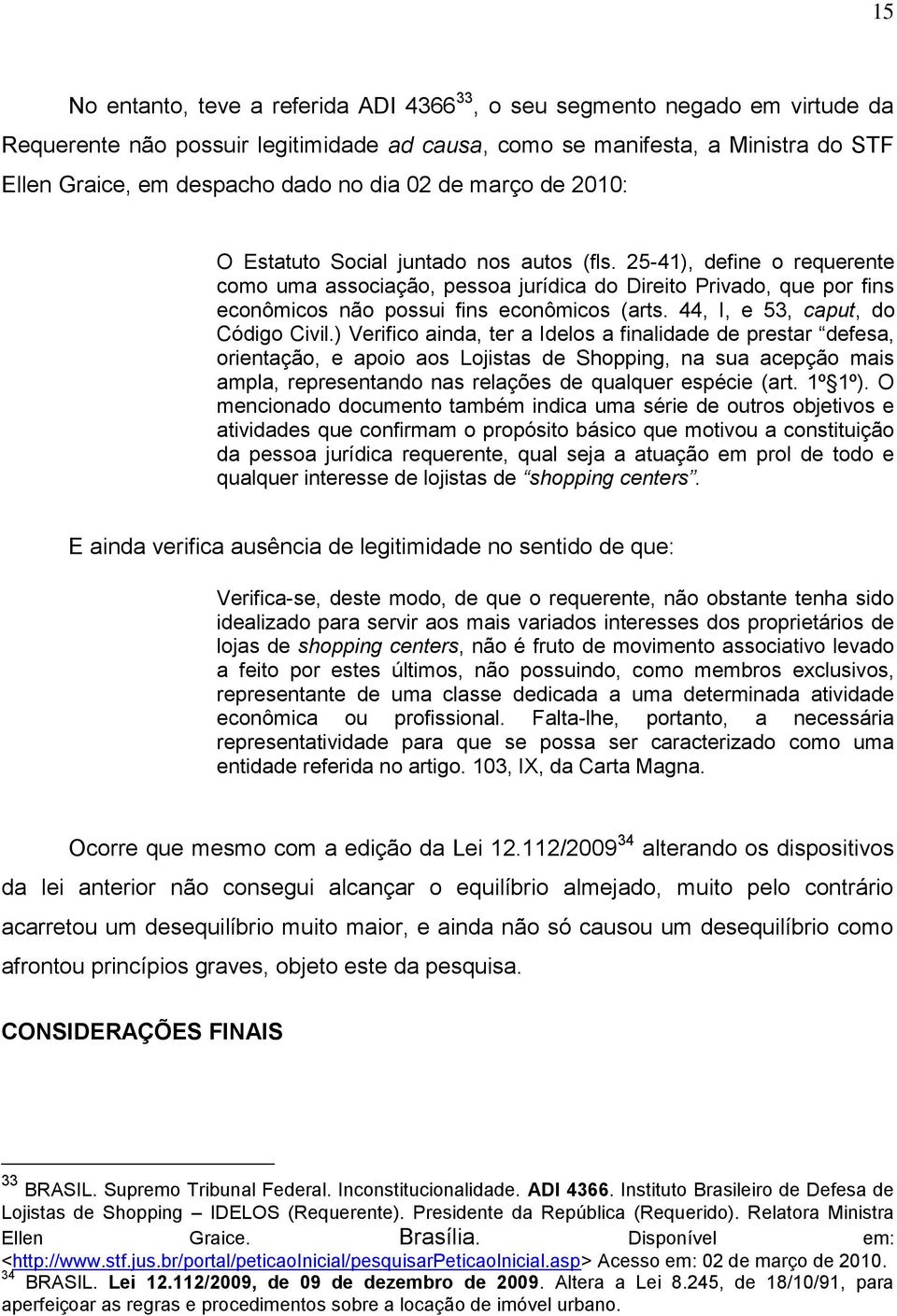 25-41), define o requerente como uma associação, pessoa jurídica do Direito Privado, que por fins econômicos não possui fins econômicos (arts. 44, I, e 53, caput, do Código Civil.