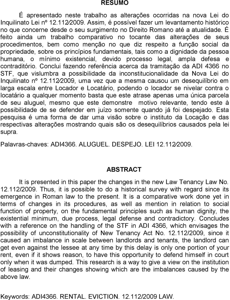 É feito ainda um trabalho comparativo no tocante das alterações de seus procedimentos, bem como menção no que diz respeito a função social da propriedade, sobre os princípios fundamentais, tais como