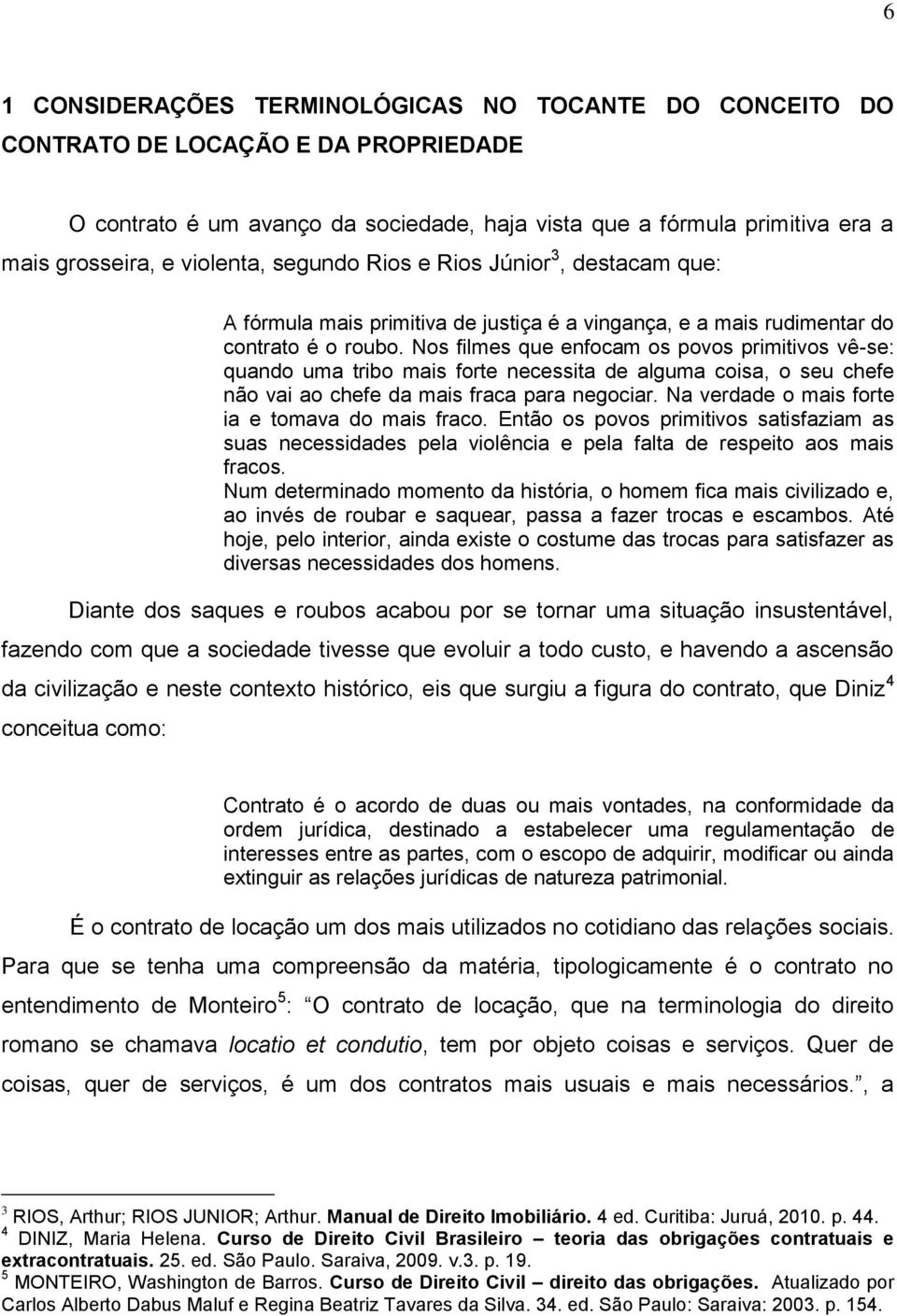 Nos filmes que enfocam os povos primitivos vê-se: quando uma tribo mais forte necessita de alguma coisa, o seu chefe não vai ao chefe da mais fraca para negociar.