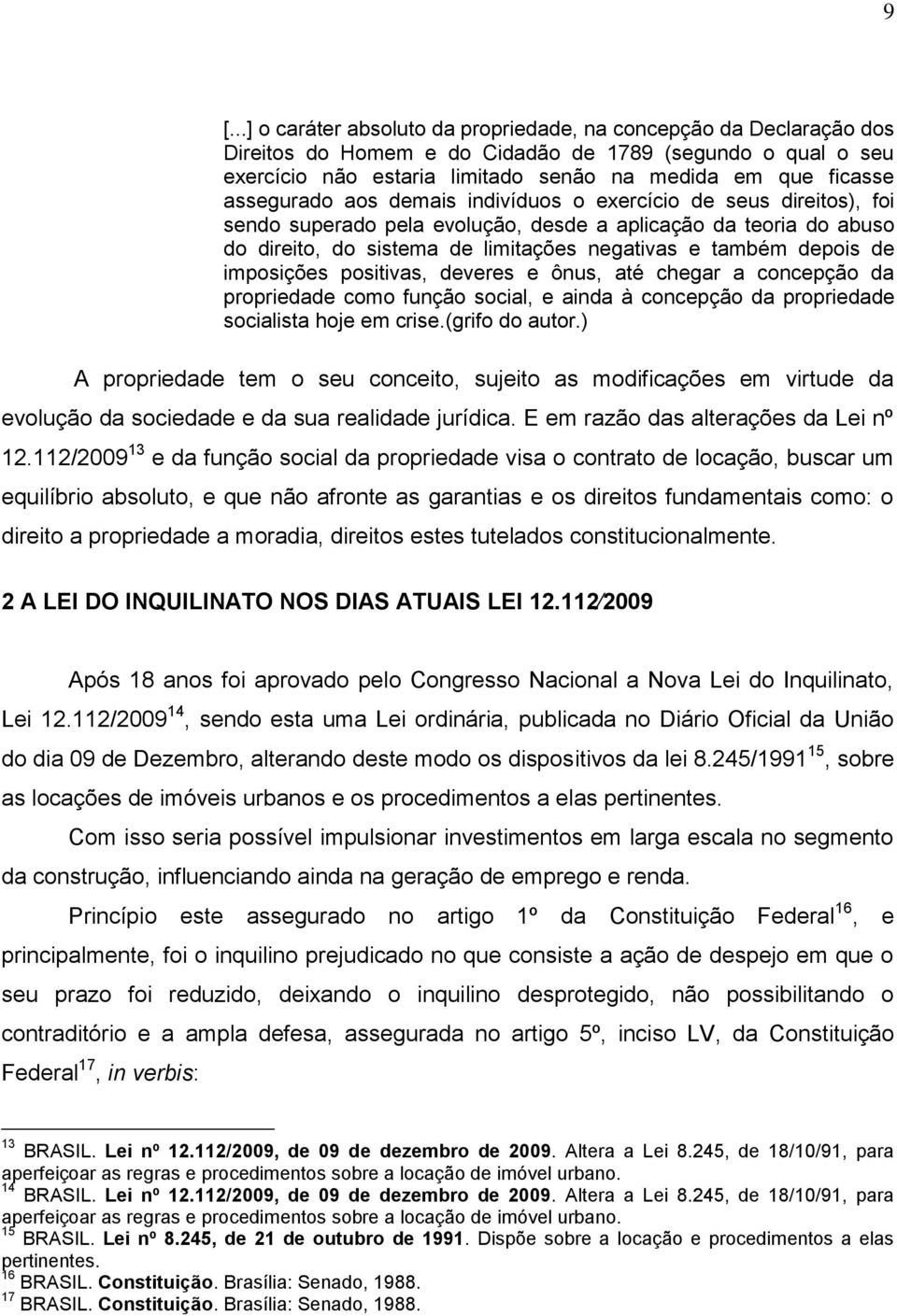 de imposições positivas, deveres e ônus, até chegar a concepção da propriedade como função social, e ainda à concepção da propriedade socialista hoje em crise.(grifo do autor.